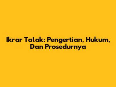 Ikrar Talak: Pengertian, Hukum, Dan Prosedurnya