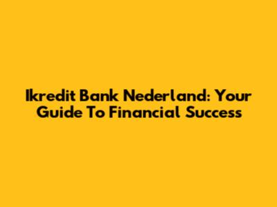 Ikredit Bank Nederland: Your Guide To Financial Success