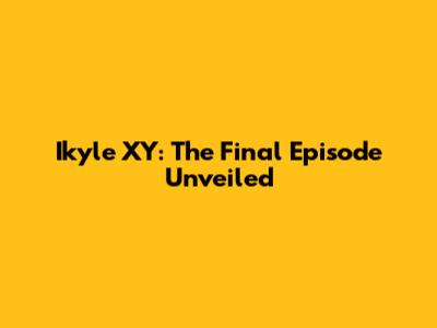 Ikyle XY: The Final Episode Unveiled