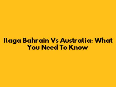 Ilaga Bahrain Vs Australia: What You Need To Know