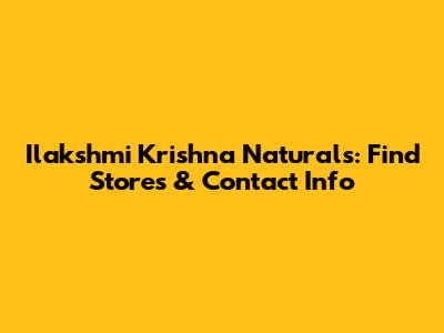 Ilakshmi Krishna Naturals: Find Stores & Contact Info