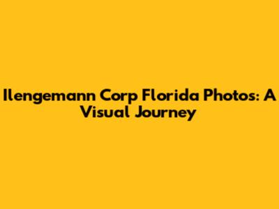 Ilengemann Corp Florida Photos: A Visual Journey