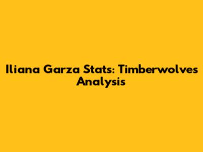 Iliana Garza Stats: Timberwolves Analysis