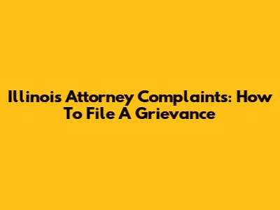 Illinois Attorney Complaints: How To File A Grievance