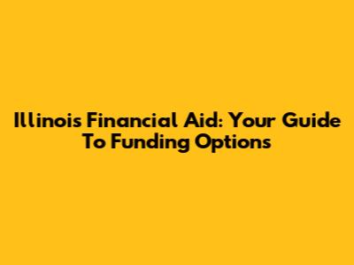 Illinois Financial Aid: Your Guide To Funding Options