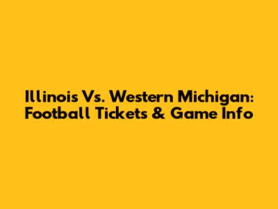 Illinois Vs. Western Michigan: Football Tickets & Game Info
