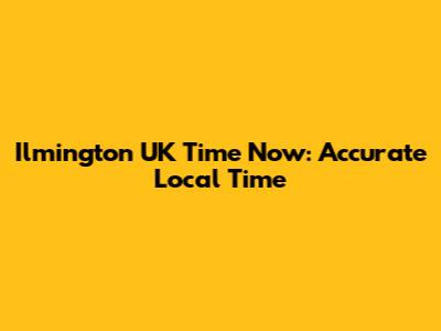 Ilmington UK Time Now: Accurate Local Time
