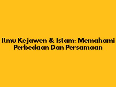 Ilmu Kejawen & Islam: Memahami Perbedaan Dan Persamaan