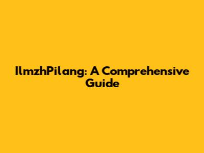 IlmzhPilang: A Comprehensive Guide
