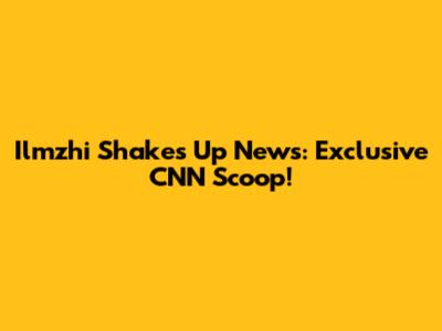 Ilmzhi Shakes Up News: Exclusive CNN Scoop!