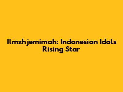 Ilmzhjemimah: Indonesian Idol's Rising Star
