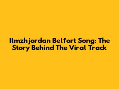 Ilmzhjordan Belfort Song: The Story Behind The Viral Track