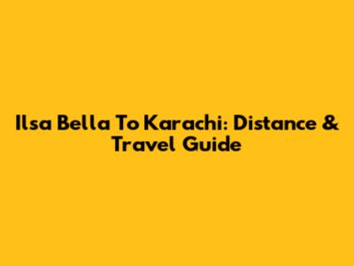 Ilsa Bella To Karachi: Distance & Travel Guide