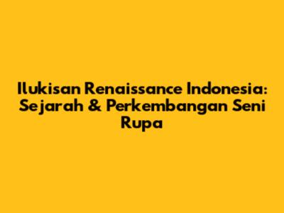 Ilukisan Renaissance Indonesia: Sejarah & Perkembangan Seni Rupa