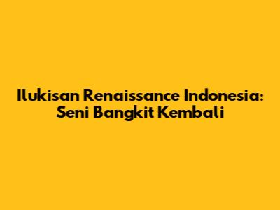 Ilukisan Renaissance Indonesia: Seni Bangkit Kembali