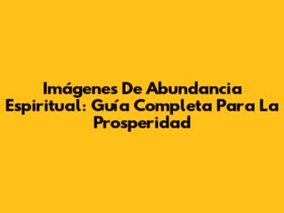 Imágenes De Abundancia Espiritual: Guía Completa Para La Prosperidad