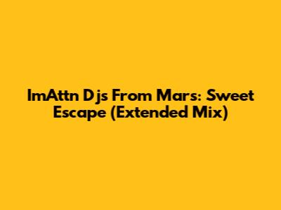 ImAttn Djs From Mars: Sweet Escape (Extended Mix)