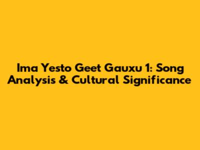 Ima Yesto Geet Gauxu 1: Song Analysis & Cultural Significance