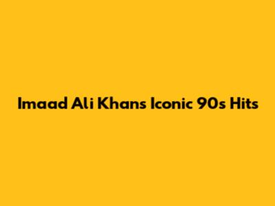 Imaad Ali Khan's Iconic 90s Hits