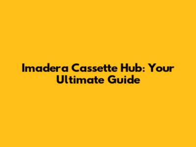 Imadera Cassette Hub: Your Ultimate Guide