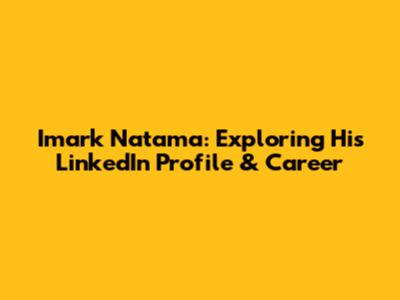 Imark Natama: Exploring His LinkedIn Profile & Career