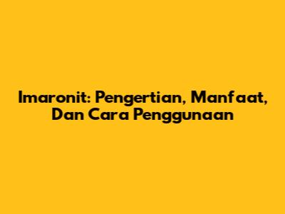 Imaronit: Pengertian, Manfaat, Dan Cara Penggunaan