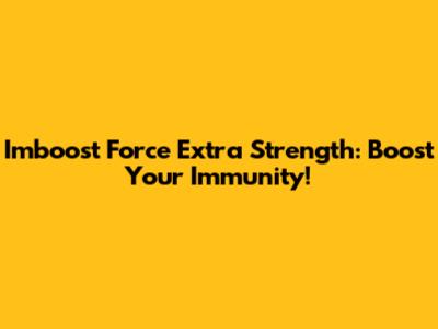 Imboost Force Extra Strength: Boost Your Immunity!