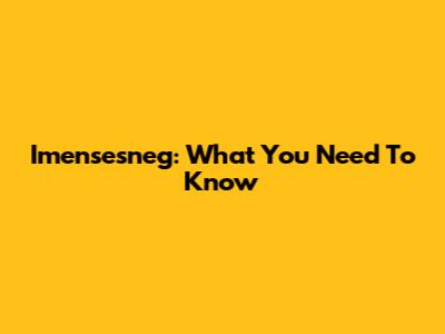 Imensesneg: What You Need To Know