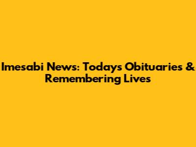 Imesabi News: Today's Obituaries & Remembering Lives