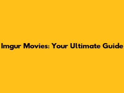 Imgur Movies: Your Ultimate Guide