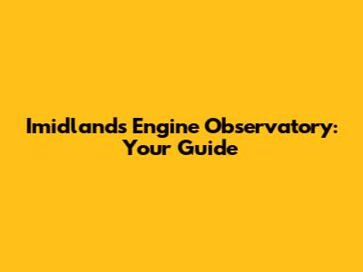 Imidlands Engine Observatory: Your Guide