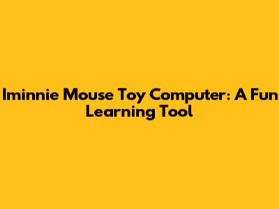 Iminnie Mouse Toy Computer: A Fun Learning Tool