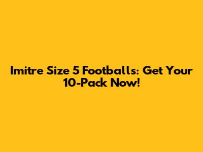 Imitre Size 5 Footballs: Get Your 10-Pack Now!