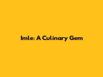 Imle: A Culinary Gem