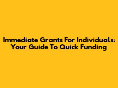 Immediate Grants For Individuals: Your Guide To Quick Funding