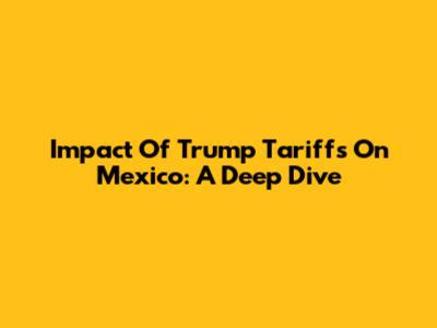 Impact Of Trump Tariffs On Mexico: A Deep Dive