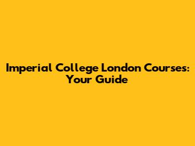 Imperial College London Courses: Your Guide