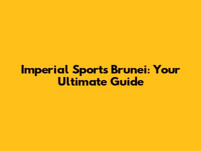 Imperial Sports Brunei: Your Ultimate Guide