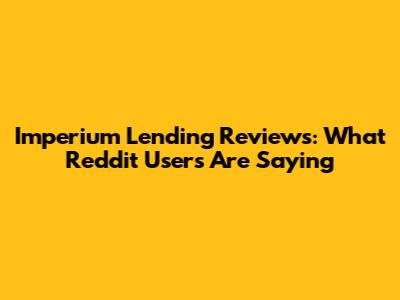 Imperium Lending Reviews: What Reddit Users Are Saying