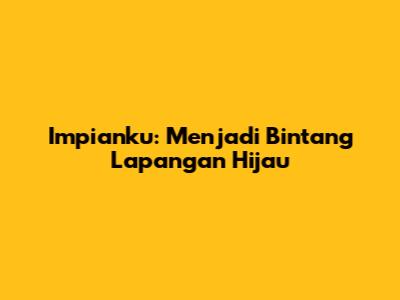 Impianku: Menjadi Bintang Lapangan Hijau