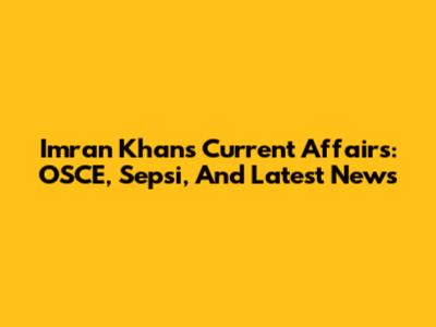 Imran Khan's Current Affairs: OSCE, Sepsi, And Latest News