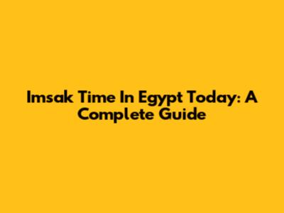 Imsak Time In Egypt Today: A Complete Guide