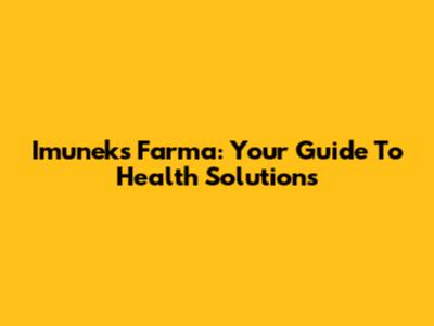 Imuneks Farma: Your Guide To Health Solutions