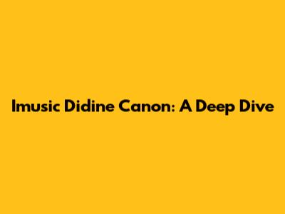 Imusic Didine Canon: A Deep Dive