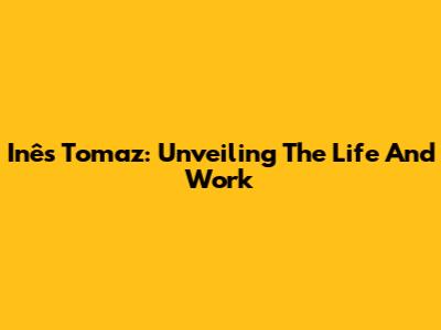 Inês Tomaz: Unveiling The Life And Work