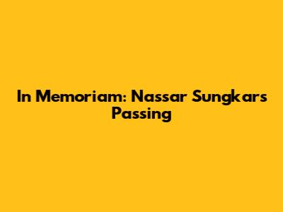 In Memoriam: Nassar Sungkar's Passing