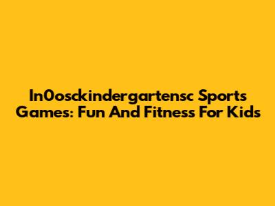 In0osckindergartensc Sports Games: Fun And Fitness For Kids