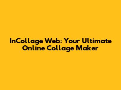 InCollage Web: Your Ultimate Online Collage Maker