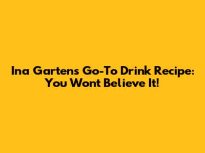 Ina Garten's Go-To Drink Recipe: You Won't Believe It!