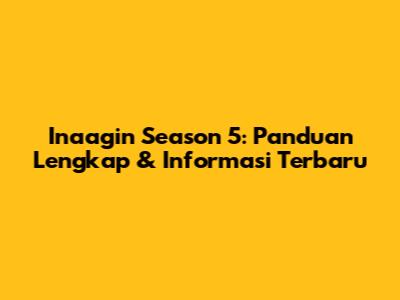 Inaagin Season 5: Panduan Lengkap & Informasi Terbaru